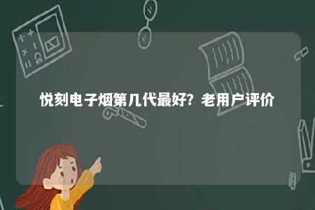 悦刻电子烟第几代最好？老用户评价