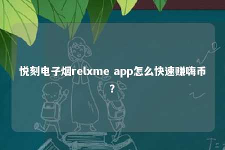 悦刻电子烟relxme app怎么快速赚嗨币？