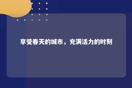 享受春天的城市，充满活力的时刻