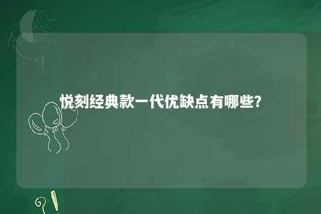 悦刻经典款一代优缺点有哪些？