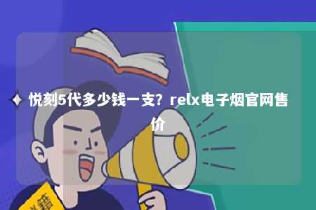 悦刻5代多少钱一支？relx电子烟官网售价