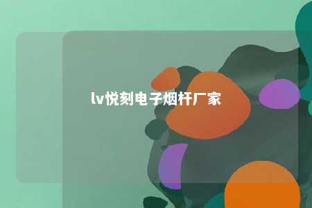 lv悦刻电子烟杆厂家