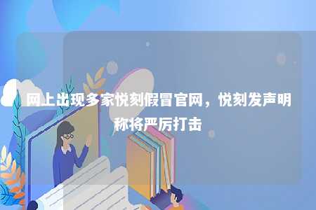 网上出现多家悦刻假冒官网，悦刻发声明称将严厉打击