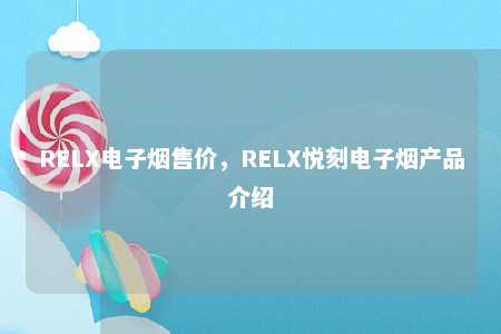 RELX电子烟售价，RELX悦刻电子烟产品介绍