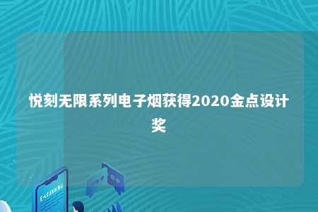 悦刻无限系列电子烟获得2020金点设计奖