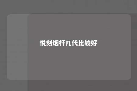 悦刻烟杆几代比较好