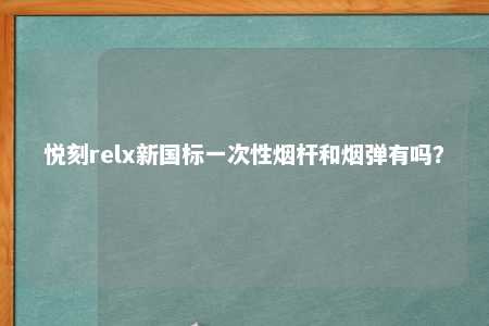 悦刻relx新国标一次性烟杆和烟弹有吗？