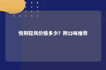 悦刻轻风价格多少？附口味推荐