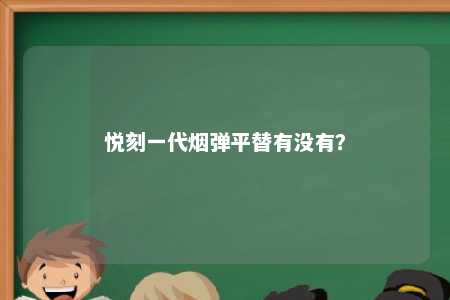 悦刻一代烟弹平替有没有？