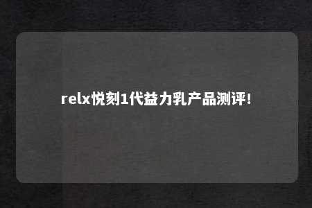 relx悦刻1代益力乳产品测评！