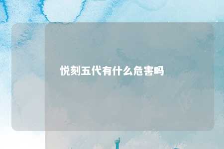 悦刻五代有什么危害吗