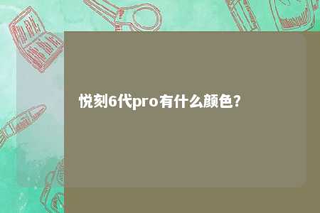 悦刻6代pro有什么颜色？