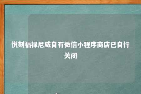 悦刻福禄尼威自有微信小程序商店已自行关闭