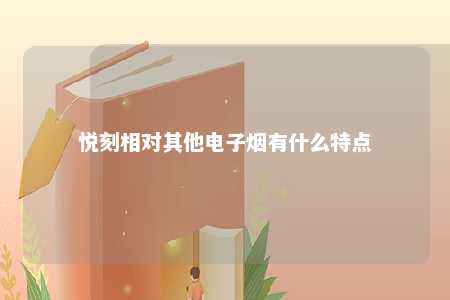 悦刻相对其他电子烟有什么特点