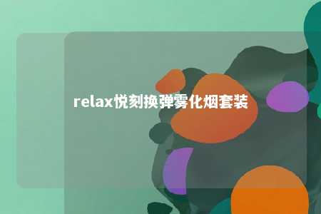 relax悦刻换弹雾化烟套装