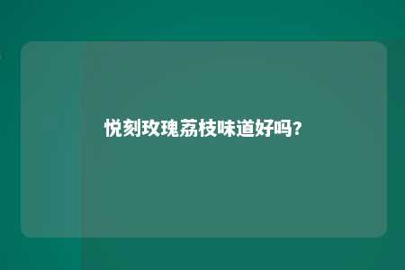 悦刻玫瑰荔枝味道好吗?