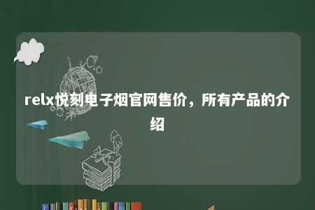 relx悦刻电子烟官网售价，所有产品的介绍