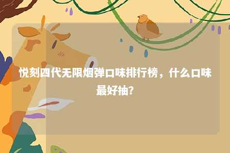 悦刻四代无限烟弹口味排行榜，什么口味最好抽？