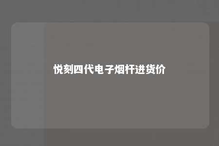 悦刻四代电子烟杆进货价