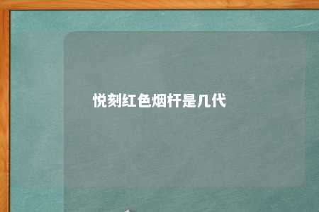 悦刻红色烟杆是几代