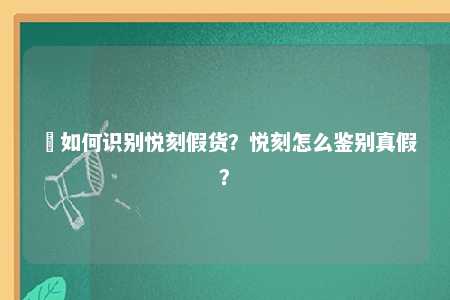 ​如何识别悦刻假货？悦刻怎么鉴别真假？