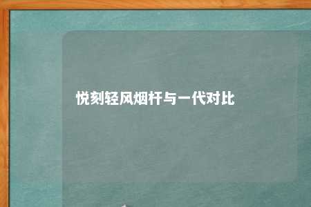 悦刻轻风烟杆与一代对比