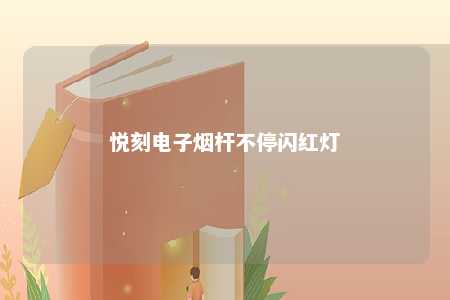 悦刻电子烟杆不停闪红灯