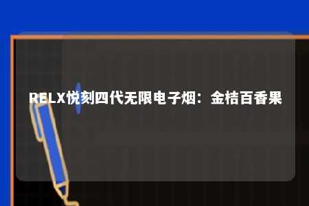 RELX悦刻四代无限电子烟：金桔百香果