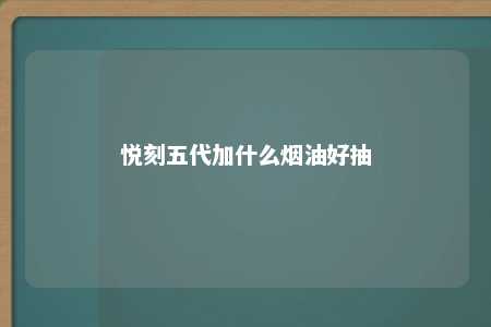 悦刻五代加什么烟油好抽