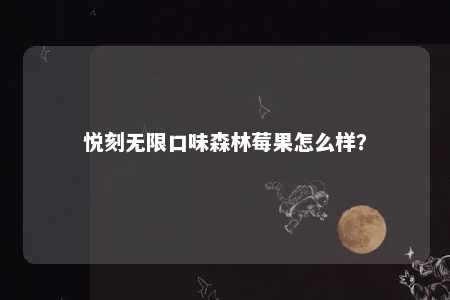 悦刻无限口味森林莓果怎么样？