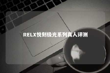 RELX悦刻极光系列真人评测