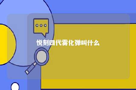 悦刻四代雾化弹叫什么