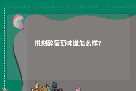 悦刻醉葡萄味道怎么样？