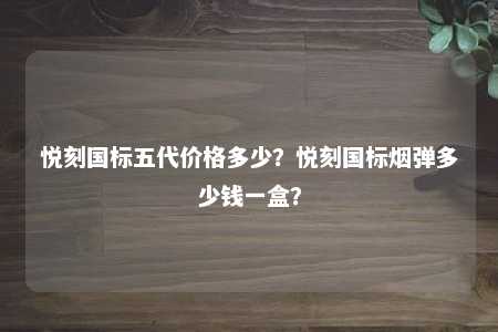 悦刻国标五代价格多少？悦刻国标烟弹多少钱一盒？