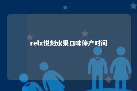 relx悦刻水果口味停产时间