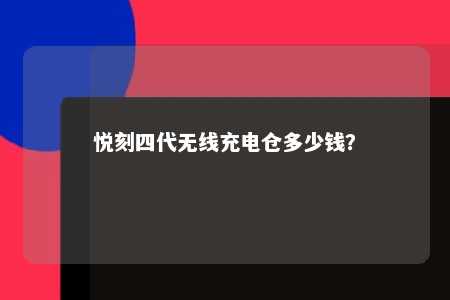 悦刻四代无线充电仓多少钱？