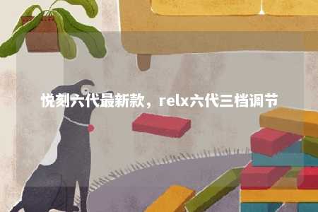 悦刻六代最新款，relx六代三档调节