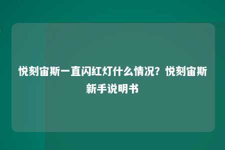 悦刻宙斯一直闪红灯什么情况？悦刻宙斯新手说明书