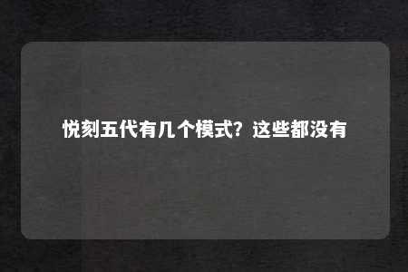 悦刻五代有几个模式？这些都没有