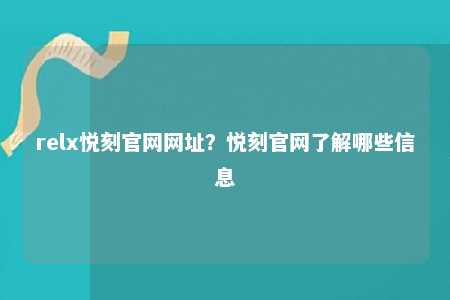 relx悦刻官网网址？悦刻官网了解哪些信息