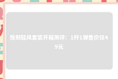 悦刻轻风套装开箱测评：1杆1弹售价仅49元