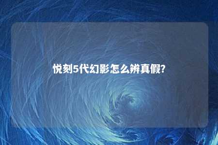 悦刻5代幻影怎么辨真假？