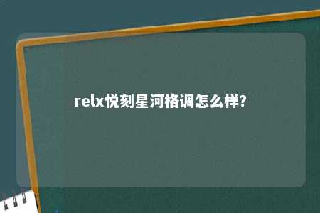 relx悦刻星河格调怎么样？