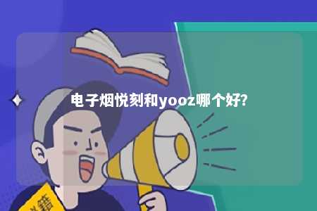 电子烟悦刻和yooz哪个好？