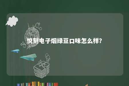 悦刻电子烟绿豆口味怎么样？