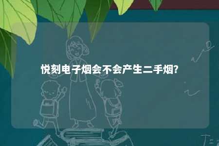 悦刻电子烟会不会产生二手烟？