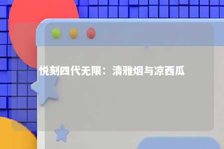 悦刻四代无限：清雅烟与凉西瓜