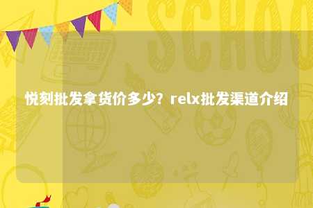 悦刻批发拿货价多少？relx批发渠道介绍