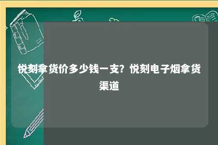 悦刻拿货价多少钱一支？悦刻电子烟拿货渠道