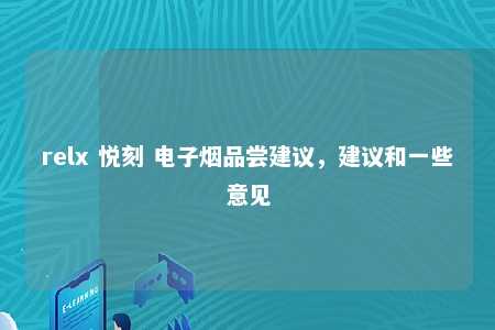 relx 悦刻 电子烟品尝建议，建议和一些意见